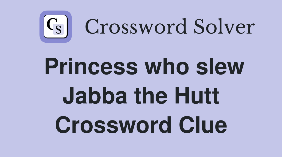 Princess who slew jabba the hutt crossword clue answers crossword